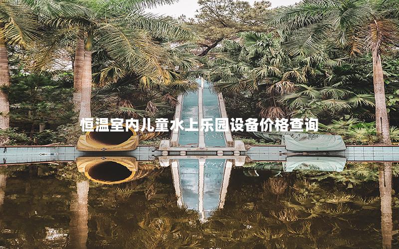 恒溫室內(nèi)兒童水上樂園設(shè)備價(jià)格查詢
