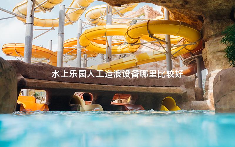 水上樂(lè)園人工造浪設(shè)備哪里比較好