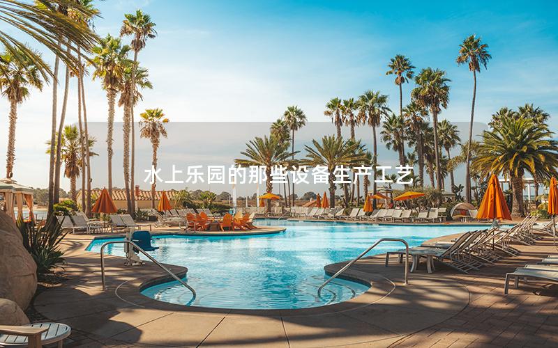 水上樂園的那些設備生產工藝